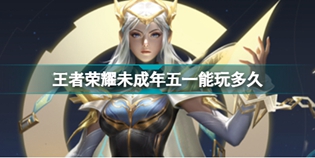 王者荣耀2023五一未成年能玩多长时间