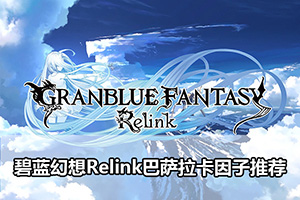 碧蓝幻想Relink巴萨拉卡因子推荐