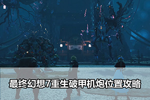 最终幻想7重生破甲机炮位置攻略