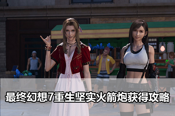最终幻想7重生坚实火箭炮获得攻略