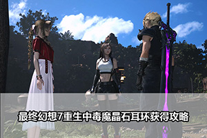 最终幻想7重生中毒魔晶石耳环获得攻略