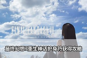 最终幻想7重生神话护身符获得攻略