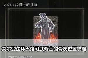 艾尔登法环火焰习武修士的骨灰位置攻略