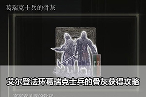 艾尔登法环葛瑞克士兵的骨灰获得攻略
