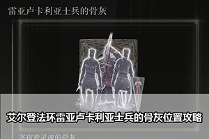 艾尔登法环雷亚卢卡利亚士兵的骨灰位置攻略
