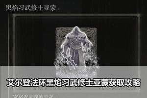 艾尔登法环黑焰习武修士亚蒙获取攻略