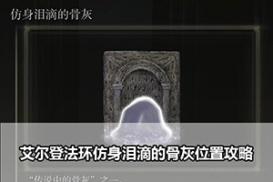艾尔登法环仿身泪滴的骨灰位置攻略
